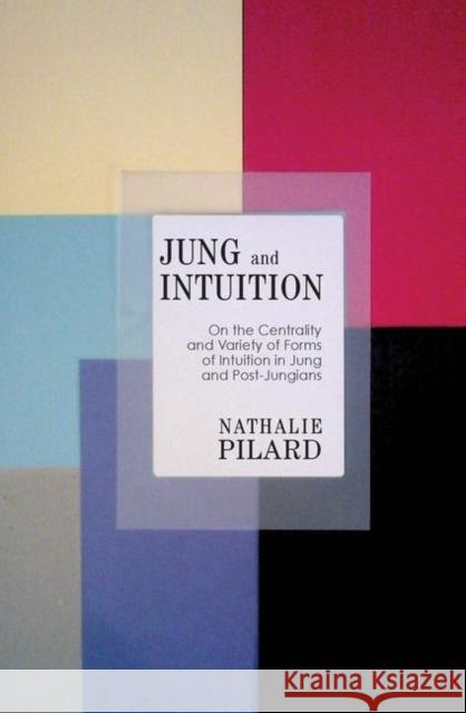 Jung and Intuition: On the Centrality and Variety of Forms of Intuition in Jung and Post-Jungians Pilard, Nathalie 9780367102692 Taylor and Francis