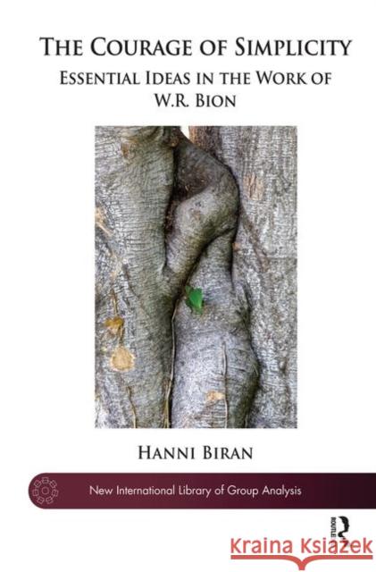 The Courage of Simplicity: Essential Ideas in the Work of W. R. Bion Biran, Hanni 9780367102784