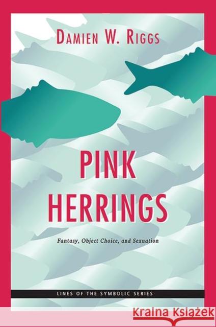 Pink Herrings: Fantasy, Object Choice, and Sexuation Damien W 9780367103019 Routledge