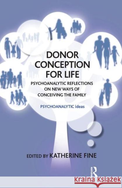 Donor Conception for Life: Psychoanalytic Reflections on New Ways of Conceiving the Family Fine, Katherine 9780367103125
