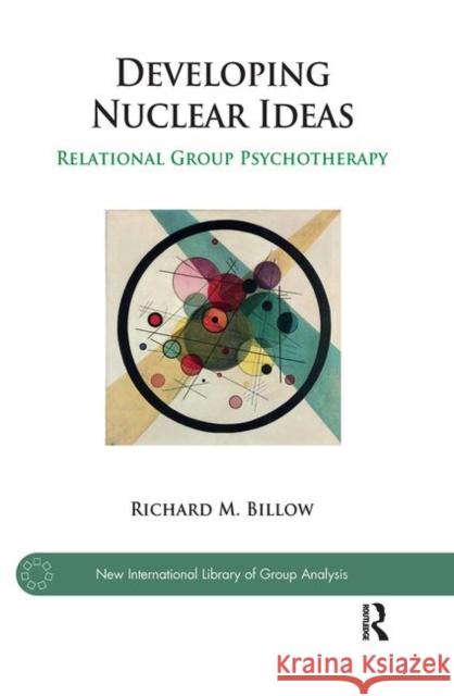 Developing Nuclear Ideas: Relational Group Psychotherapy M. Billow, Richard 9780367103132 Taylor and Francis