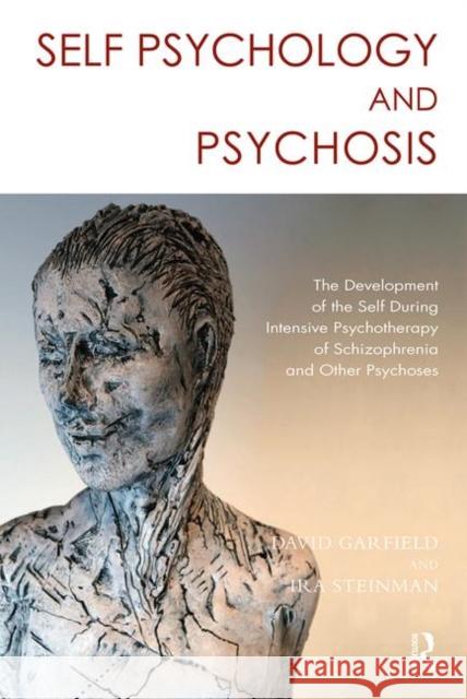 Self Psychology and Psychosis: The Development of the Self During Intensive Psychotherapy of Schizophrenia and Other Psychoses Garfield, David 9780367103224