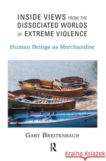Inside Views from the Dissociated Worlds of Extreme Violence: Human Beings as Merchandise Breitenbach, Gaby 9780367103231 Taylor and Francis
