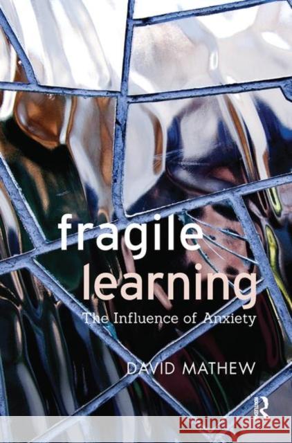 Fragile Learning: The Influence of Anxiety Mathew, David 9780367103316 Taylor and Francis