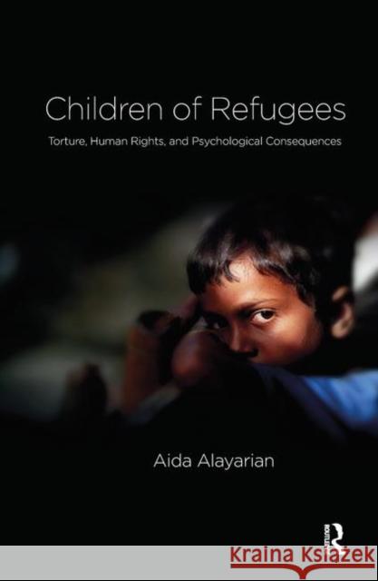 Children of Refugees: Torture, Human Rights, and Psychological Consequences Alayarian, Aida 9780367103453