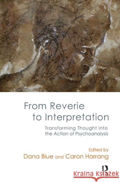 From Reverie to Interpretation: Transforming Thought Into the Action of Psychoanalysis Blue, Dana 9780367103569