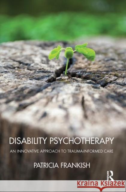 Disability Psychotherapy: An Innovative Approach to Trauma-Informed Care Frankish, Patricia 9780367103576 Taylor and Francis