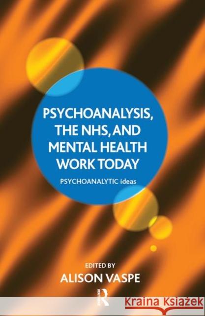 Psychoanalysis, the Nhs, and Mental Health Work Today Vaspe, Alison 9780367103828 Taylor and Francis