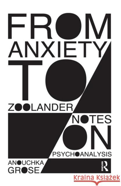 From Anxiety to Zoolander: Notes on Psychoanalysis Grose, Anouchka 9780367103903