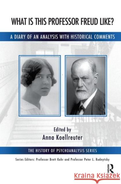 What Is This Professor Freud Like?: A Diary of an Analysis with Historical Comments Anna Koellreuter 9780367103958 Routledge