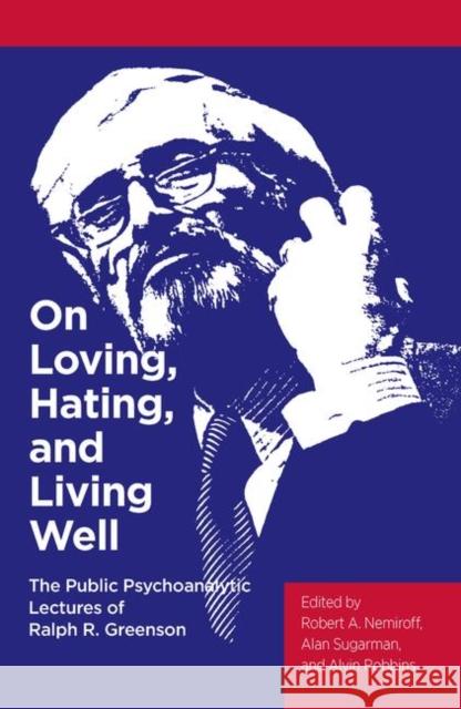 On Loving, Hating, and Living Well: The Public Psychoanalytic Lectures of Ralph R. Greenson Ralph R 9780367104085 Routledge