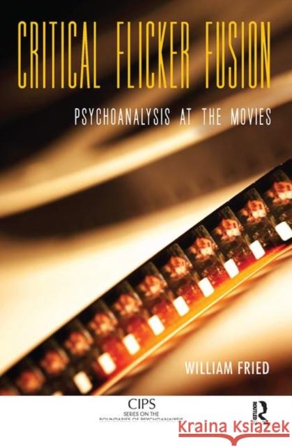 Critical Flicker Fusion: Psychoanalysis at the Movies Fried, William 9780367104122 Taylor and Francis