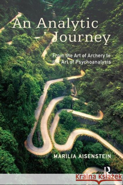 An Analytic Journey: From the Art of Archery to the Art of Psychoanalysis Aisenstein, Marilia 9780367104290