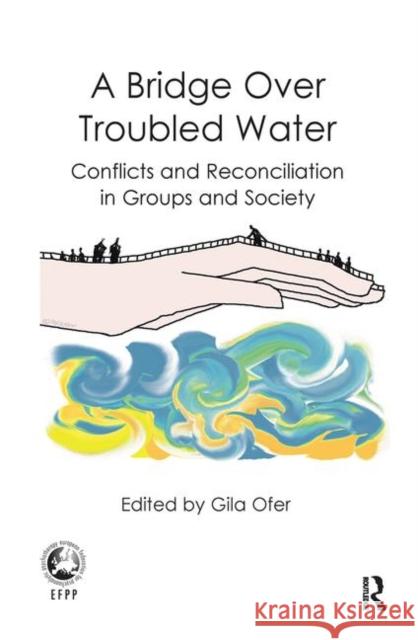 A Bridge Over Troubled Water: Conflicts and Reconciliation in Groups and Society Ofer, Gila 9780367104375 Taylor and Francis