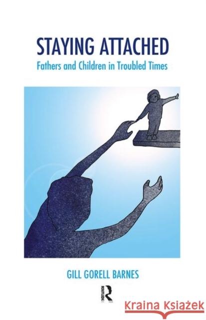 Staying Attached: Fathers and Children in Troubled Times Gill Gorel 9780367104399 Routledge