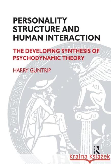 Personality Structure and Human Interaction: The Developing Synthesis of Psychodynamic Theory Harry Y. Guntrip 9780367104832