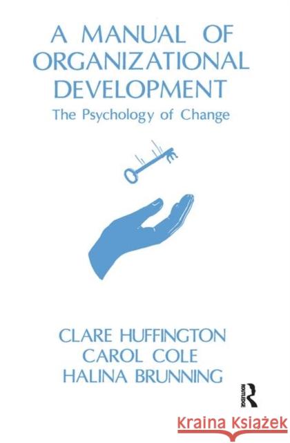 Manual of Organizational Development: The Psychology of Change Huffington, Clare 9780367104856 Taylor and Francis