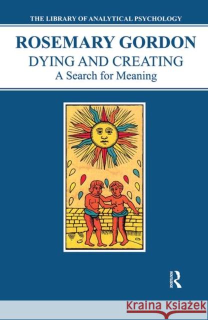 Dying and Creating: A Search for Meaning Gordon, Rosemary 9780367105051
