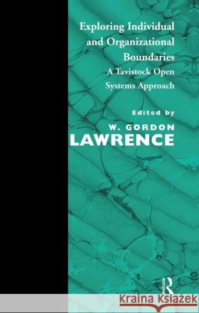 Exploring Individual and Organizational Boundaries: A Tavistock Open Systems Approach Lawrence, W. Gordon 9780367105082