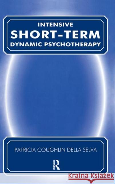 Intensive Short Term Dynamic Psychotherapy: Theory and Technique Synopsis Della Selva, Patricia C. 9780367105310 Taylor and Francis