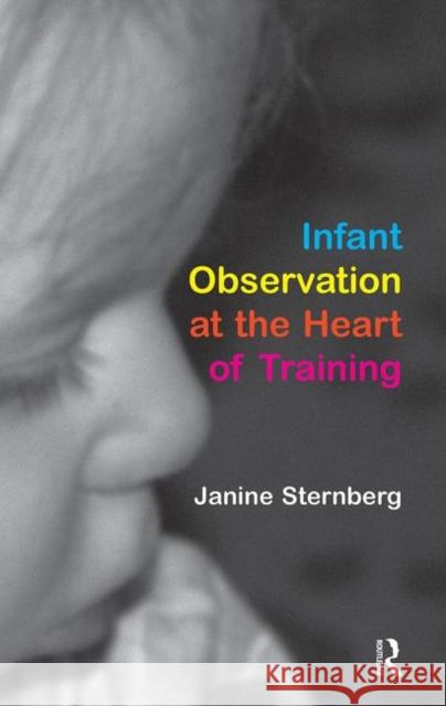 Infant Observation at the Heart of Training Janine Sternberg 9780367105471 Taylor and Francis