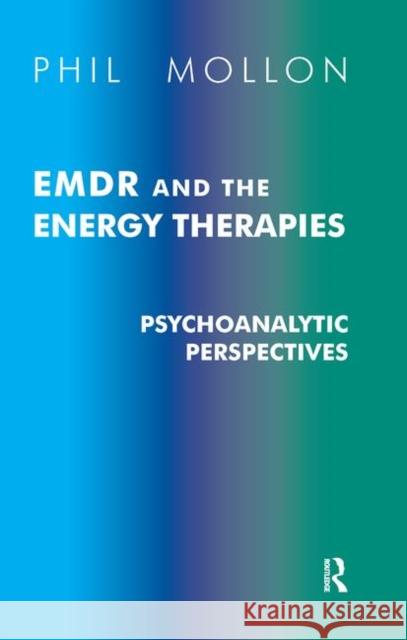 Emdr and the Energy Therapies: Psychonalytic Perspectives Mollon, Phil 9780367105501 Taylor and Francis