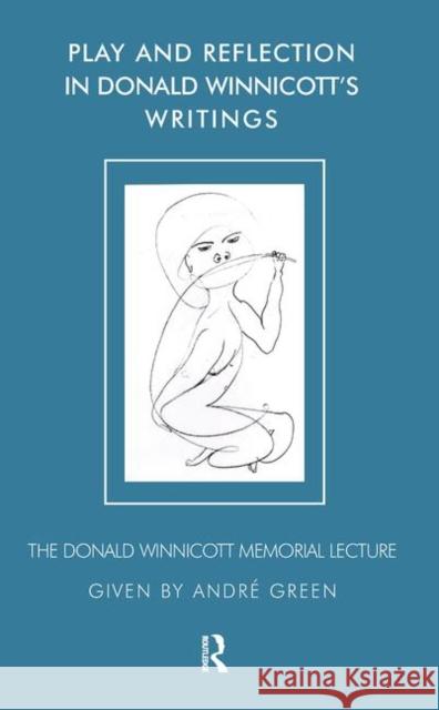 Play and Reflection in Donald Winnicott's Writings: The Donald Winnicott Memorial Lecture Green, Andre 9780367105518 Taylor and Francis