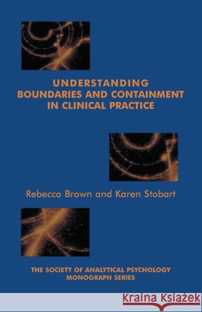 Understanding Boundaries and Containment in Clinical Practice Rebecca Brown, Karen Stobart 9780367105532