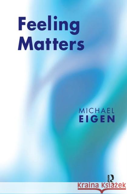 Feeling Matters: From the Yosemite God to the Annihilated Self Eigen, Michael 9780367105600