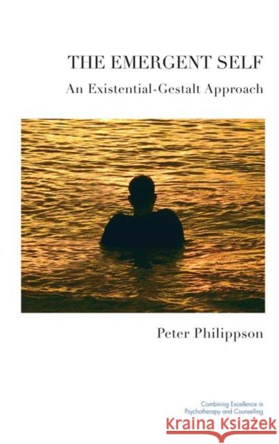 The Emergent Self: An Existential-Gestalt Approach Peter Philippson 9780367105846