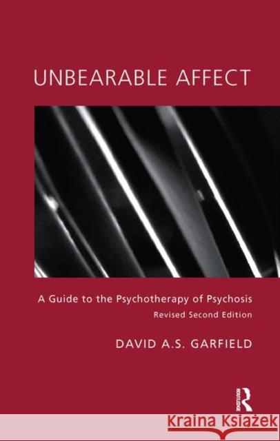 Unbearable Affect: A Guide to the Psychotherapy of Psychosis Garfield, David 9780367105884