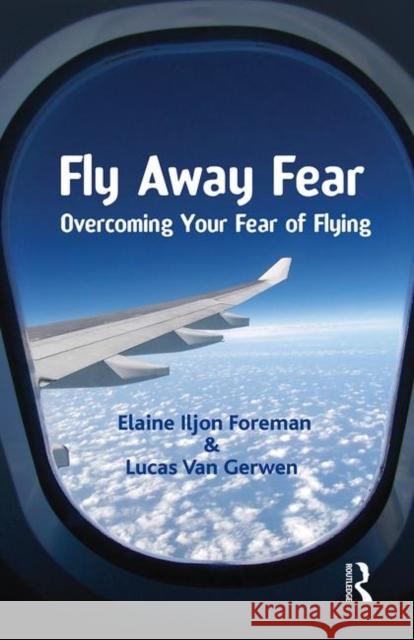 Fly Away Fear: Overcoming Your Fear of Flying Iljon Foreman, Elaine 9780367105990 Taylor and Francis