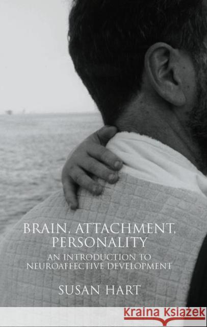 Brain, Attachment, Personality: An Introduction to Neuroaffective Development Hart, Susan 9780367106034 Taylor and Francis