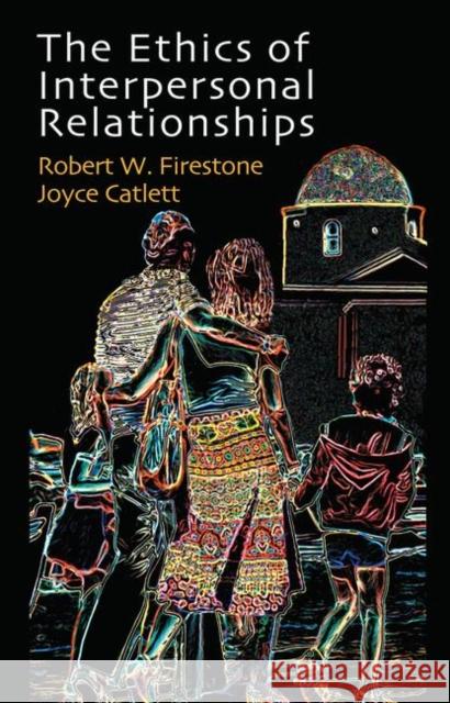 The Ethics of Interpersonal Relationships Joyce Catlett, Robert W. Firestone 9780367106096 Taylor and Francis