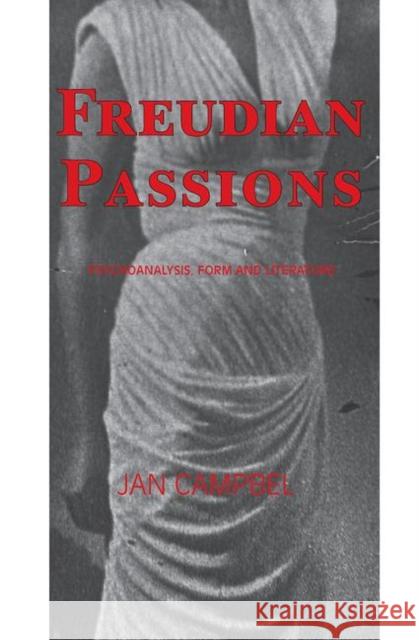 Freudian Passions: Psychoanalysis, Form, and Literature Campbell, Jan 9780367106126 Taylor and Francis