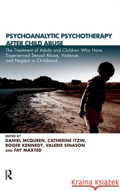 Psychoanalytic Psychotherapy After Child Abuse: Psychoanalytic Psychotherapy in the Treatment of Adults and Children Who Have Experienced Sexual Abuse McQueen, Daniel 9780367106188 Taylor and Francis