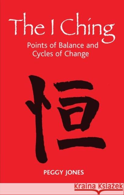 The I Ching: Points of Balance and Cycles of Change Jones, Peggy 9780367106201 Taylor and Francis
