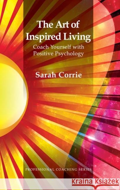 The Art of Inspired Living: Coach Yourself with Positive Psychology Corrie, Sarah 9780367106294 Taylor and Francis