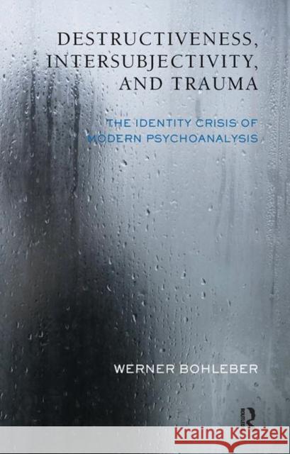 Destructiveness, Intersubjectivity, and Trauma: The Identity Crisis of Modern Psychoanalysis Bohleber, Werner 9780367106300