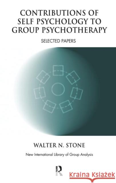 Contributions of Self Psychology to Group Psychotherapy: Selected Papers Stone, Walter N. 9780367106515