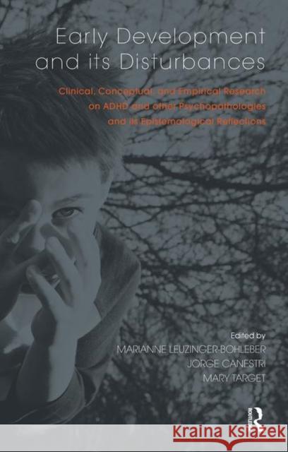 Early Development and Its Disturbances: Clinical, Conceptual, and Empirical Research on ADHD and Other Psychopathologies and Its Epistemological Refle Leuzinger-Bohleber, Marianne 9780367106607