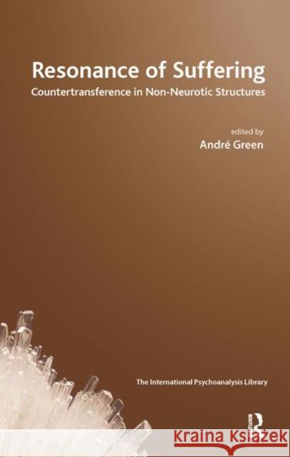 Resonance of Suffering: Countertransference in Non-Neurotic Structures Green, Andre 9780367106638