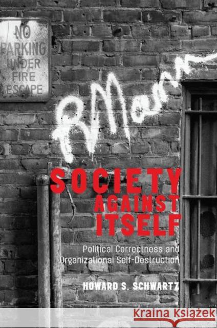 Society Against Itself: Political Correctness and Organizational Self-Destruction Schwartz, Howard S. 9780367106706 Taylor and Francis