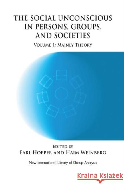 The Social Unconscious in Persons, Groups and Societies: Mainly Theory Earl Hopper Haim Weinberg 9780367106720 Routledge
