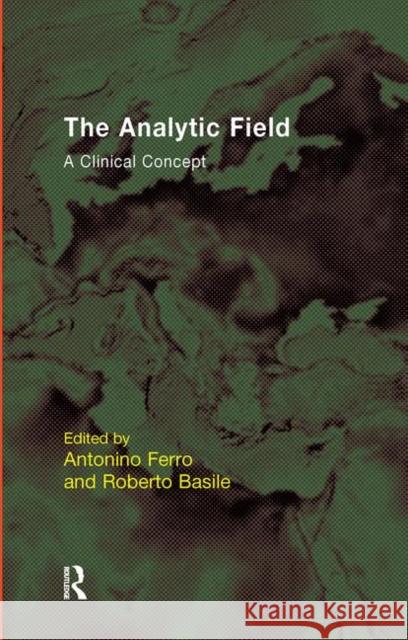 The Analytic Field: A Clinical Concept Ferro, Antonino 9780367106799 Taylor and Francis