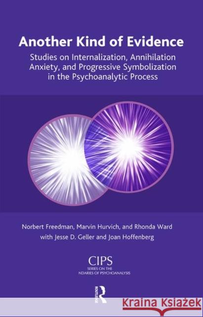 Another Kind of Evidence: Studies on Internalization, Annihilation Anxiety, and Progressive Symbolization in the Psychoanalytic Process Freedman, Norbert 9780367107055