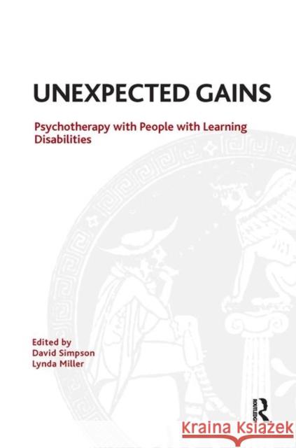 Unexpected Gains: Psychotherapy with People with Learning Disabilities David Simpson Lynda Miller 9780367107383 Routledge