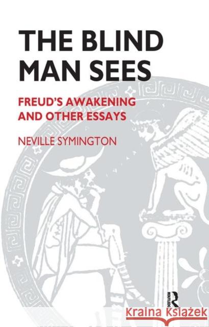 The Blind Man Sees: Freud's Awakening and Other Essays Symington, Neville 9780367107437 Taylor and Francis