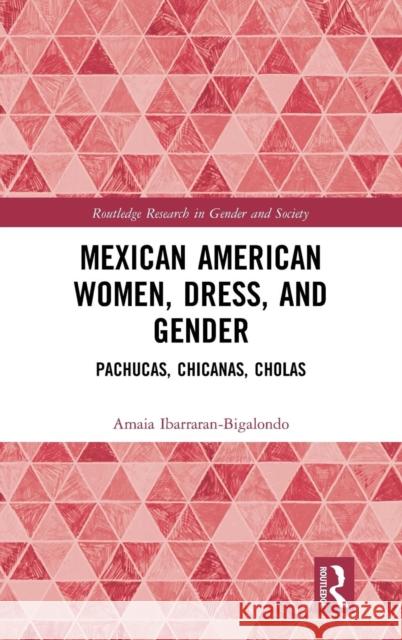 Mexican American Women, Dress, and Gender: Pachucas, Chicanas, Cholas Ibarraran-Bigalondo, Amaia 9780367109424