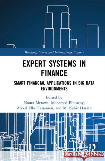 Expert Systems in Finance: Smart Financial Applications in Big Data Environments Aboul Ella Hassanien M. Kabir Hassan Mohamed Elhoseny 9780367109523 Routledge